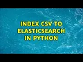 Index CSV to ElasticSearch in Python 2 Solutions