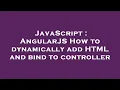 JavaScript AngularJS How to dynamically add HTML and bind to controller