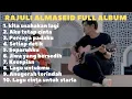 Download Lagu RAJULI ALMASEID FULL ALBUM 2025 | KITA USAHAKAN LAGI | AKU TETAP CINTA | PERCAYA PADAKU
