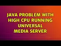 Java problem with high CPU running Universal Media Server