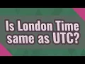 Is London Time same as UTC
