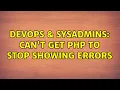 DevOps SysAdmins Can t get PHP to stop showing errors 5 Solutions