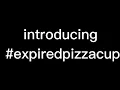 Introducing #expiredpizzacup