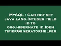 MySQL Can not set java lang Integer field id to org hibernate id IdentifierGeneratorHelper