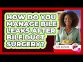 How Do You Manage Bile Leaks After Bile Duct Surgery - Liver Health Hub