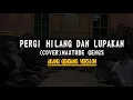 Lagu PERGI HILANG DAN LUPAKAN - (COVER) MAXTUBE GENGS \