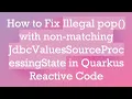 How to Fix Illegal pop with non-matching JdbcValuesSourceProcessingState in Quarkus Reactive Code