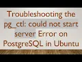 Troubleshooting the pg - ctl could not start server Error on PostgreSQL in Ubuntu