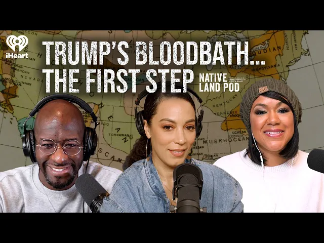 Trump’s Bloodbath… The First Step | Native Land Pod