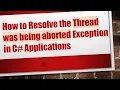 How to Resolve the Thread was being aborted Exception in C Applications