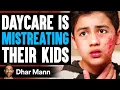DAYCARE Is MISTREATING Their KIDS, What Happens Is Shocking | Dhar Mann