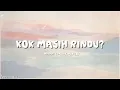 Kok Masih Rindu? - Akbar Chalay, Mingse | Lirik