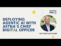 How is CVS Health Aetna Adopting Agentic AI