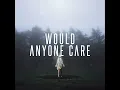 Would Anyone Care
