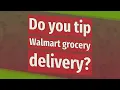 Do you tip Walmart grocery delivery