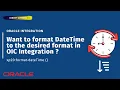 How to format DateTime to the desired format in OIC Integration xp20 format-dateTime