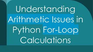 Understanding Arithmetic Issues in Python For-Loop Calculations