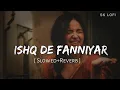 Download Lagu Ishq De Fanniyar [Slowed+Reverb+Lofi] Song | Rang De Ranjheya