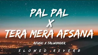 pal pal x tera mera afsana slowed reverb afusic x talwiinder music vibes