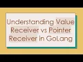 Understanding Value Receiver vs Pointer Receiver in GoLang