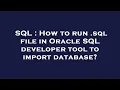 SQL How to run sql file in Oracle SQL developer tool to import database