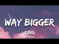 KING - Way Bigger | (Lyrics)