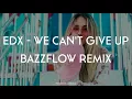 EDX - We Can't Give Up (Bazzflow Remix)