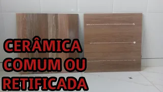 DIFERENÇA ENTRE CERÂMICA COMUM E RETIFICADA
