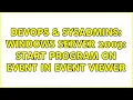 DevOps SysAdmins Windows Server 2003 start program on event in event viewer 3 Solutions