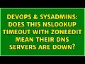 DevOps SysAdmins Does this NSLOOKUP timeout with ZoneEdit mean their DNS servers are down