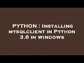 PYTHON Installing mysqlclient in Python 3 6 in windows