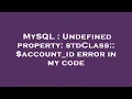 MySQL Undefined property stdClass account - id error in my code
