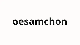 How to pronounce oesamchon uncle in Korean