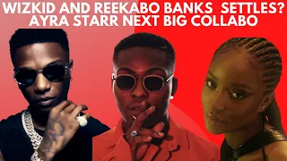 wizkid settles beef with reekado banks ayra starr massive collaboration