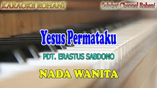 Download YESUS PERMATAKU ll KARAOKE ROHANI ll PDT  ERASTUS SABDONO ll NADA WANITA FIS=DO MP3