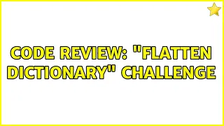Code Review Flatten dictionary challenge 2 Solutions