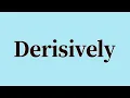 Derisively Pronunciation and Meaning