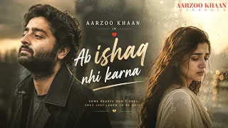 ab ishaq nhi karna aarzoo khaan emotional hindi sad song new song 2026 arijit singh vibe