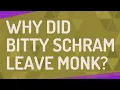 Why did Bitty Schram leave Monk