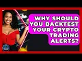 Why Should You Backtest Your Crypto Trading Alerts - Crypto Trading Strategists