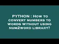 PYTHON How to convert numbers to words without using num2word library