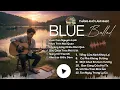 Lagu 🎵 [Tuyển Tập BLUE BALLAD Việt] - Đêm cao nguyên lạnh...lạnh như khi mất nhau | Blues Việt 2025 Vol.1