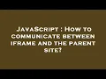 JavaScript How to communicate between iframe and the parent site