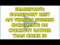 Sharepoint Sharepoint rest api Version number increments on Checkout rather than check in