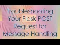 Troubleshooting Your Flask POST Request for Message Handling
