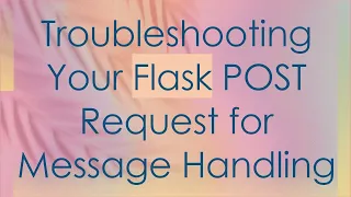 Troubleshooting Your Flask POST Request for Message Handling