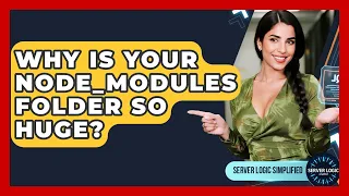Why Is Your Node - modules Folder So Huge