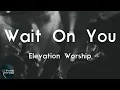 Elevation Worship - Wait On You (feat. Dante Bowe & Chandler Moore) (Lyric Video) | That's what hap