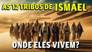 AS 12 TRIBOS DE ISMAEL | ONDE ELES VIVEM HOJE?