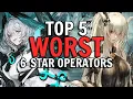 OUTDATED Top 5 WORST 6 Star Operators In Arknights